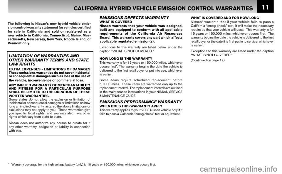 NISSAN ALTIMA HYBRID 2008 L32A / 4.G Warranty Booklet 11CALIFORNIA HYBRID VEHICLE EMISSION CONTROL WARRANTIES
WHAT IS COVERED AND FOR HOW LONG
Nissan* warrants that if your vehicle fails to pass a
California “smog check” test, it will mak NISSAN ALTIMA HYBRID 2008 L32A / 4.G Warranty Booklet 11CALIFORNIA HYBRID VEHICLE EMISSION CONTROL WARRANTIES
WHAT IS COVERED AND FOR HOW LONG
Nissan* warrants that if your vehicle fails to pass a
California “smog check” test, it will mak