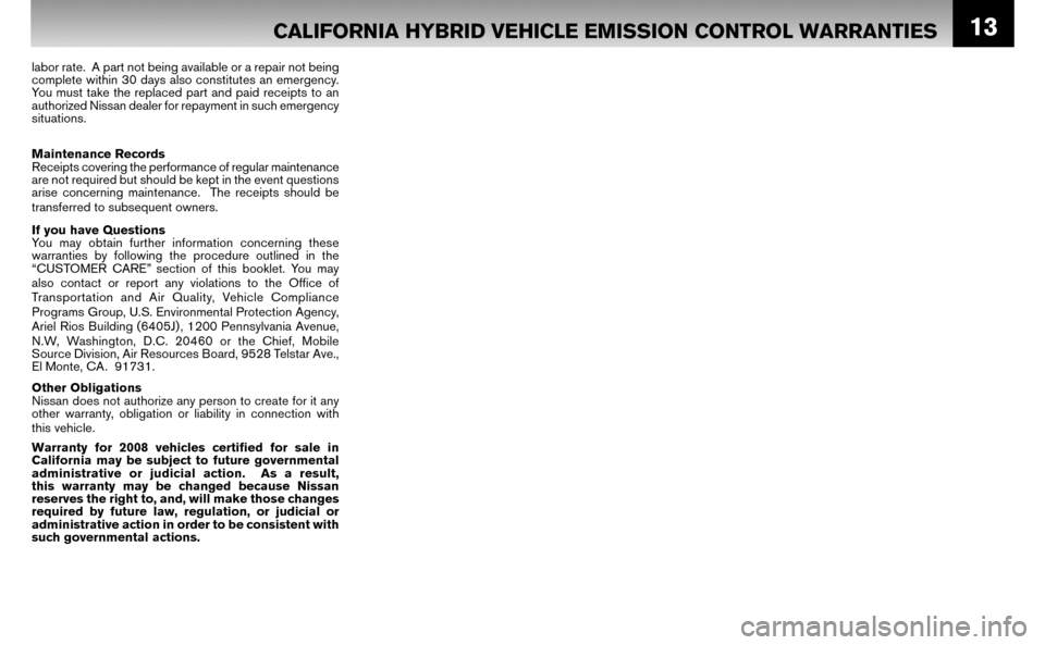 NISSAN ALTIMA HYBRID 2008 L32A / 4.G Warranty Booklet 13CALIFORNIA HYBRID VEHICLE EMISSION CONTROL WARRANTIES
labor rate. A part not being available or a repair not being
complete within 30 days also constitutes an emergency.
You must take the rep NISSAN ALTIMA HYBRID 2008 L32A / 4.G Warranty Booklet 13CALIFORNIA HYBRID VEHICLE EMISSION CONTROL WARRANTIES
labor rate. A part not being available or a repair not being
complete within 30 days also constitutes an emergency.
You must take the rep