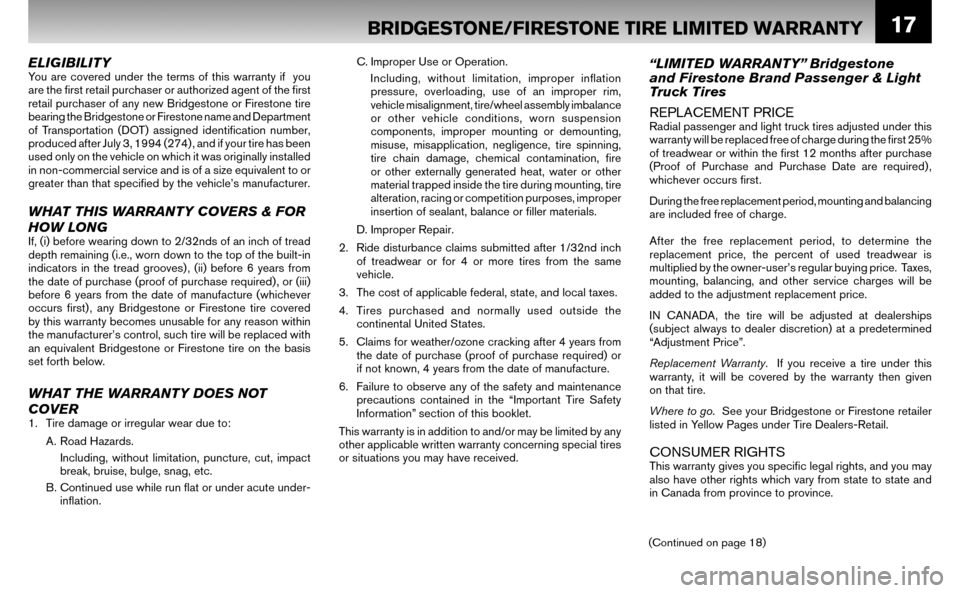 NISSAN ALTIMA HYBRID 2008 L32A / 4.G Warranty Booklet 17
ELIGIBILITYYou are covered under the terms of this warranty if you
are the fi rst retail purchaser or authorized agent of the fi rst
retail purchaser of any new Bridgestone or Firestone tire NISSAN ALTIMA HYBRID 2008 L32A / 4.G Warranty Booklet 17
ELIGIBILITYYou are covered under the terms of this warranty if you
are the fi rst retail purchaser or authorized agent of the fi rst
retail purchaser of any new Bridgestone or Firestone tire