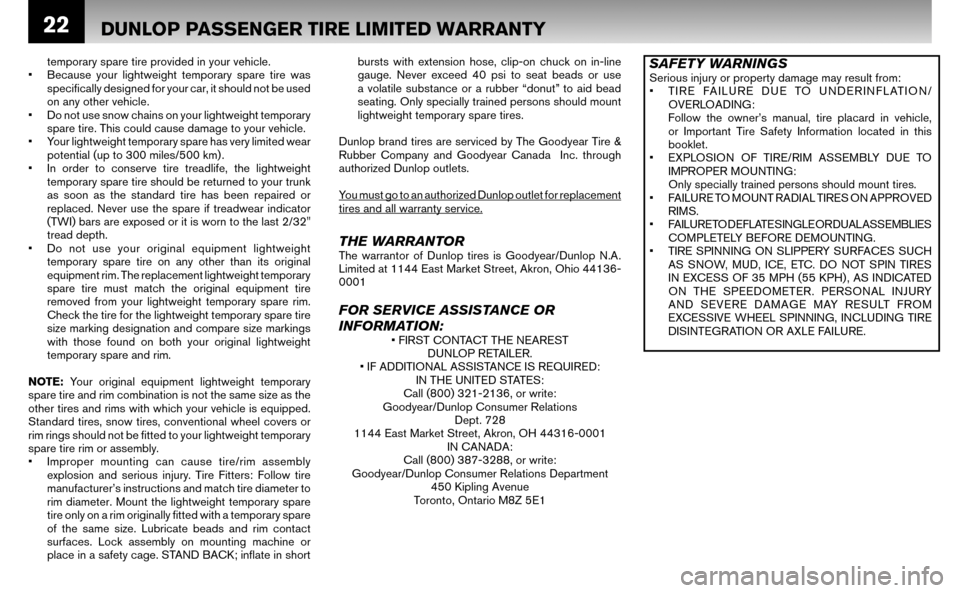 NISSAN ALTIMA HYBRID 2008 L32A / 4.G Warranty Booklet 22
temporary spare tire provided in your vehicle. 
•  Because your lightweight temporary spare tire was  speciﬁ  cally designed for your car, it should not be used 
on any other vehicle.
•  Do n