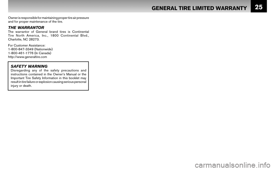 NISSAN ALTIMA HYBRID 2008 L32A / 4.G Warranty Booklet 25GENERAL TIRE LIMITED WARRANTY
Owner is responsible for maintaining proper tire air pressure
and for proper maintenance of the tire.
THE WARRANTORThe warrantor of General brand tires is Continental NISSAN ALTIMA HYBRID 2008 L32A / 4.G Warranty Booklet 25GENERAL TIRE LIMITED WARRANTY
Owner is responsible for maintaining proper tire air pressure
and for proper maintenance of the tire.
THE WARRANTORThe warrantor of General brand tires is Continental