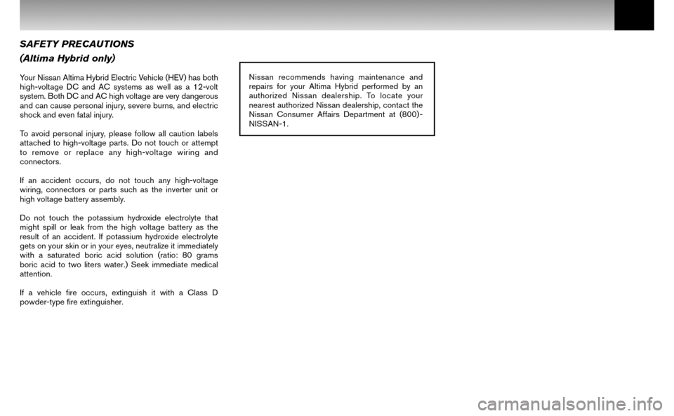 NISSAN ALTIMA HYBRID 2008 L32A / 4.G Warranty Booklet SAFETY PRECAUTIONS 
(Altima Hybrid only)
Your Nissan Altima Hybrid Electric Vehicle (HEV) has both  
high-voltage DC and AC systems as well as a 12-volt 
system. Both DC and AC high voltage are very d