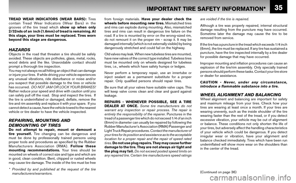 NISSAN ALTIMA HYBRID 2008 L32A / 4.G Warranty Booklet 35
TREAD WEAR INDICATORS (WEAR BARS): Tires  
contain Tread Wear Indicators (Wear Bars) in the 
grooves of the tire tread which   show up when only  
2/32nds of an  inch (1.6mm) of tread is remaining.