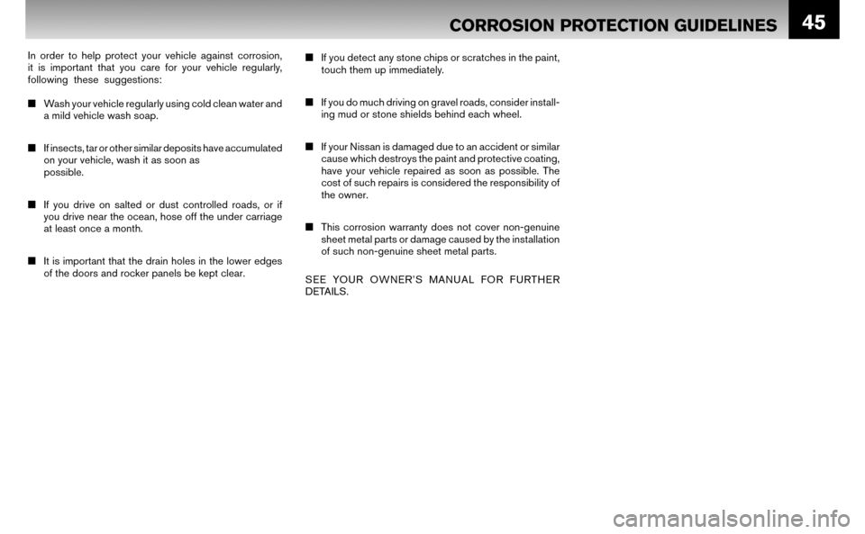 NISSAN ALTIMA HYBRID 2008 L32A / 4.G Warranty Booklet 45
In order to help protect your vehicle against corrosion,
it is important that you care for your vehicle regularly,
following these suggestions:
■ Wash your vehicle regularly using cold clea NISSAN ALTIMA HYBRID 2008 L32A / 4.G Warranty Booklet 45
In order to help protect your vehicle against corrosion,
it is important that you care for your vehicle regularly,
following these suggestions:
■ Wash your vehicle regularly using cold clea