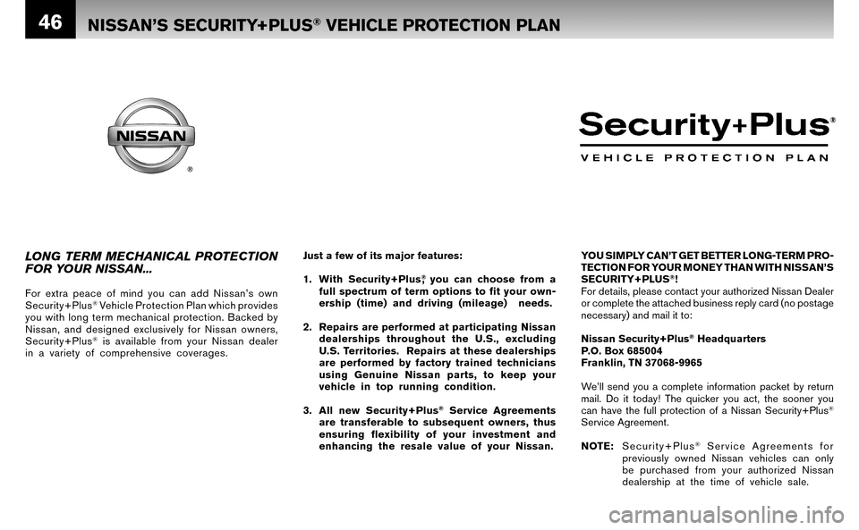 NISSAN ALTIMA HYBRID 2008 L32A / 4.G Warranty Booklet 46
YOU SIMPLY CAN’T GET BETTER LONG-TERM PRO-
TECTION FOR YOUR MONEY THAN WITH NISSAN’S
SECURITY+PLUS
®!
For details, please contact your authorized Nissan Dealer
or complete the attached busi NISSAN ALTIMA HYBRID 2008 L32A / 4.G Warranty Booklet 46
YOU SIMPLY CAN’T GET BETTER LONG-TERM PRO-
TECTION FOR YOUR MONEY THAN WITH NISSAN’S
SECURITY+PLUS
®!
For details, please contact your authorized Nissan Dealer
or complete the attached busi