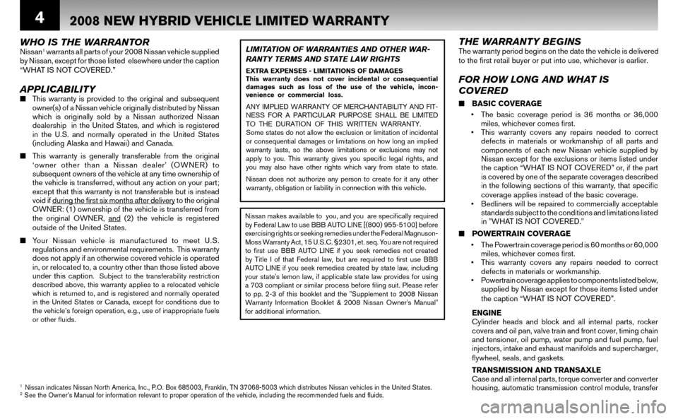 NISSAN ALTIMA HYBRID 2008 L32A / 4.G Warranty Booklet 4
FOR HOW LONG AND WHAT IS
COVERED
■ BASIC COVERAGE • The basic coverage period is 36 months or 36,000 miles, whichever comes fi rst.
• This warranty covers any repairs needed to correct NISSAN ALTIMA HYBRID 2008 L32A / 4.G Warranty Booklet 4
FOR HOW LONG AND WHAT IS
COVERED
■ BASIC COVERAGE • The basic coverage period is 36 months or 36,000 miles, whichever comes fi rst.
• This warranty covers any repairs needed to correct