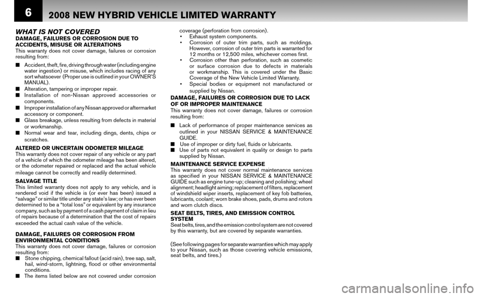 NISSAN ALTIMA HYBRID 2008 L32A / 4.G Warranty Booklet 6
E
w
T
d
c
C
W
HT
o
d
d
a
w
E
T
2008 NEW HYBRID VEHICLE LIMITED WARRANTY
WHAT IS NOT COVEREDDAMAGE, FAILURES OR CORROSION DUE TO
ACCIDENTS, MISUSE OR ALTERATIONS
This warranty does not cove NISSAN ALTIMA HYBRID 2008 L32A / 4.G Warranty Booklet 6
E
w
T
d
c
C
W
HT
o
d
d
a
w
E
T
2008 NEW HYBRID VEHICLE LIMITED WARRANTY
WHAT IS NOT COVEREDDAMAGE, FAILURES OR CORROSION DUE TO
ACCIDENTS, MISUSE OR ALTERATIONS
This warranty does not cove
