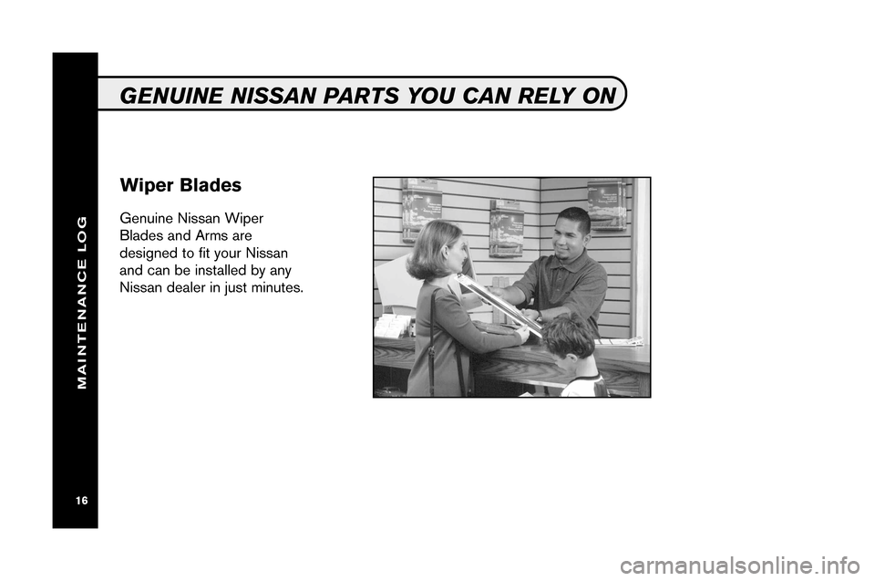 NISSAN ROGUE 2008 1.G Service And Maintenance Guide GENUINE NISS AN PARTS YOUCAN RELY ON
GenuineNi ssan Wiper
Bla des an d Arms are
designed to fit you rN issan
and canbeinst alled by any
Nissa ndeale rin just minutes.
Wi per Bla des
\f6\f6
92148 08HEV