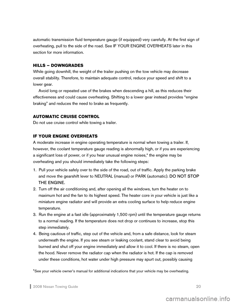 NISSAN QUEST 2008 V42 / 3.G Towing Guide  2008 Nissan Towing Guide    20 automatic transmission fluid temperature gauge (if equipped) very carefully. At the first sign of 
overheating, pull to the side of the road. See IF YOUR ENGINE OVERHEA