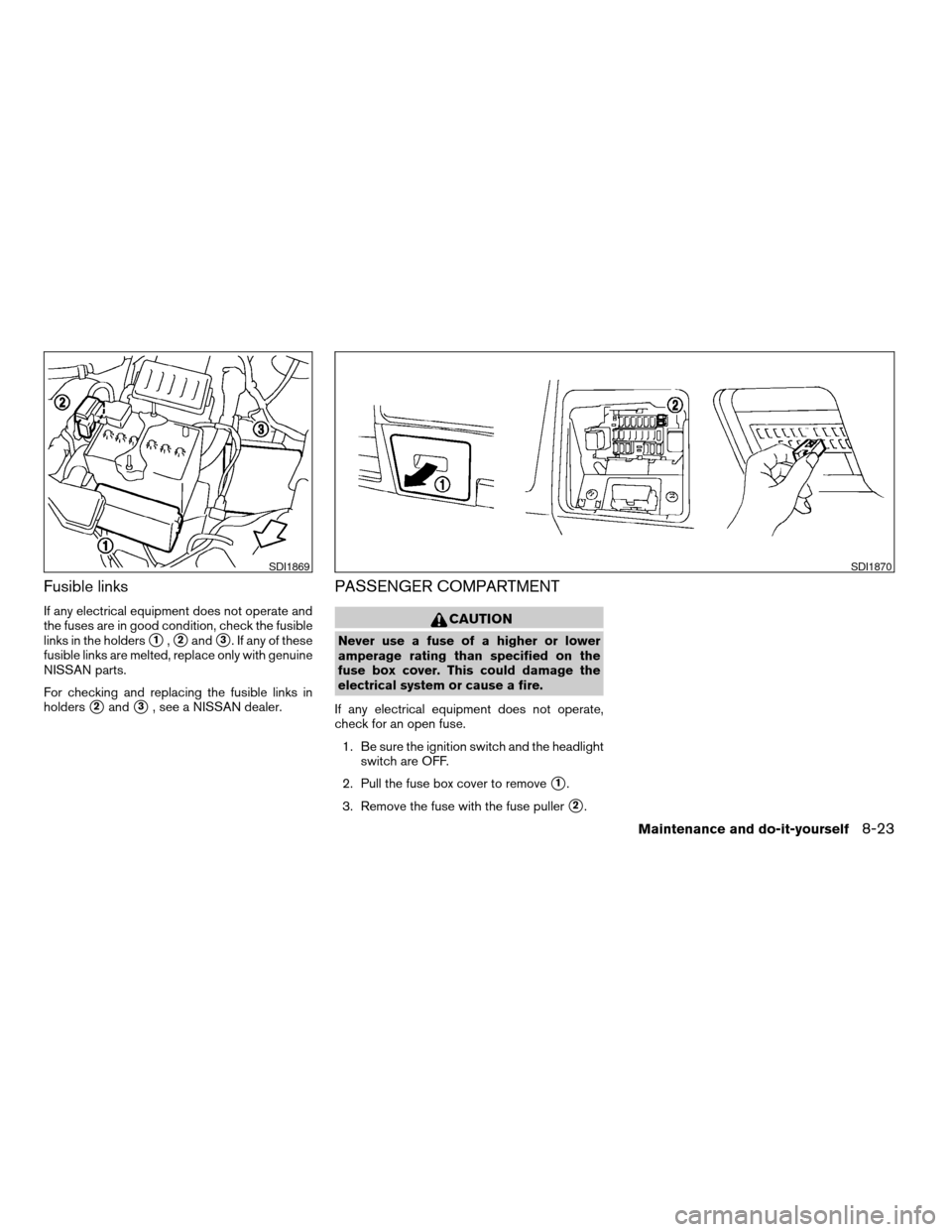 NISSAN VERSA HATCHBACK 2008 1.G Owners Manual Fusible links
If any electrical equipment does not operate and
the fuses are in good condition, check the fusible
links in the holders
s1,s2ands3. If any of these
fusible links are melted, replace onl