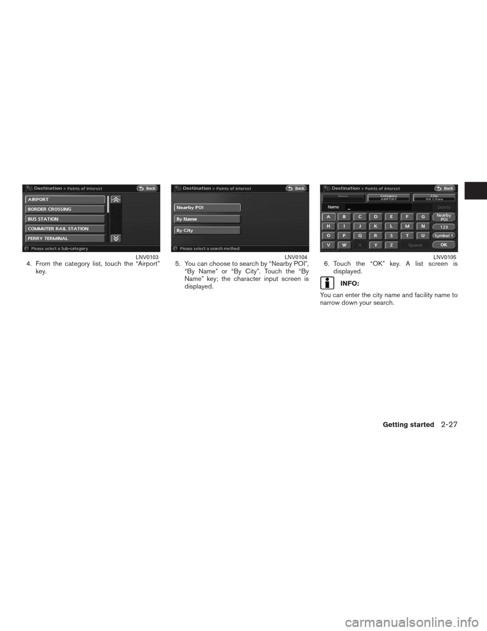 NISSAN ALTIMA COUPE 2009 D32 / 4.G Navigation Manual 4. From the category list, touch the “Airport”
key.5. You can choose to search by “Nearby POI”,
“By Name” or “By City”. Touch the “By
Name” key; the character input screen is
displ