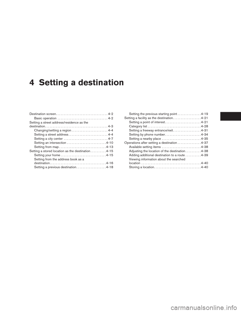 NISSAN ALTIMA COUPE 2009 D32 / 4.G Navigation Manual 4 Setting a destination
Destination screen.................................4-2
Basic operation................................4-2
Setting a street address/residence as the
destination.................