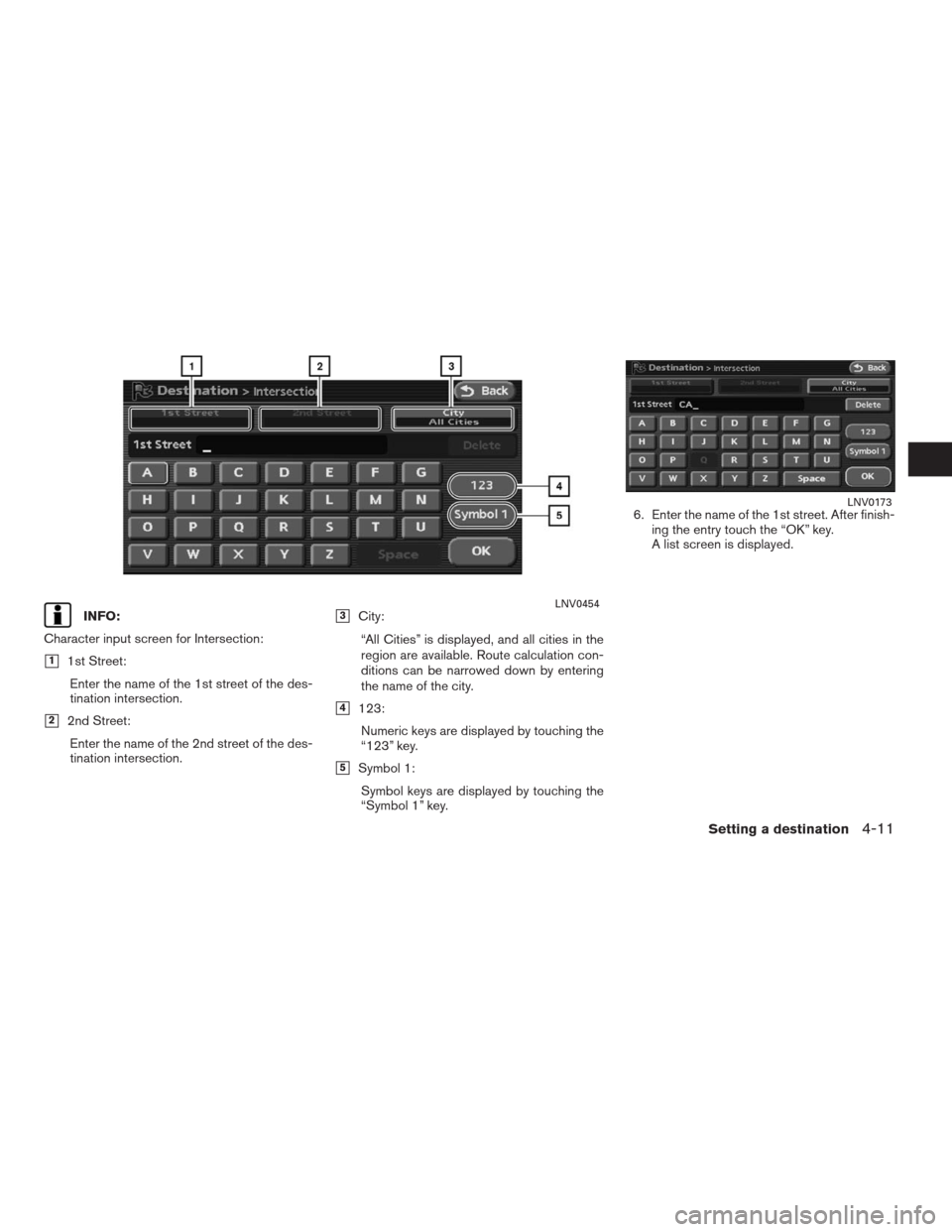 NISSAN ALTIMA COUPE 2009 D32 / 4.G Navigation Manual INFO:
Character input screen for Intersection:
11st Street:
Enter the name of the 1st street of the des-
tination intersection.
22nd Street:
Enter the name of the 2nd street of the des-
tination int