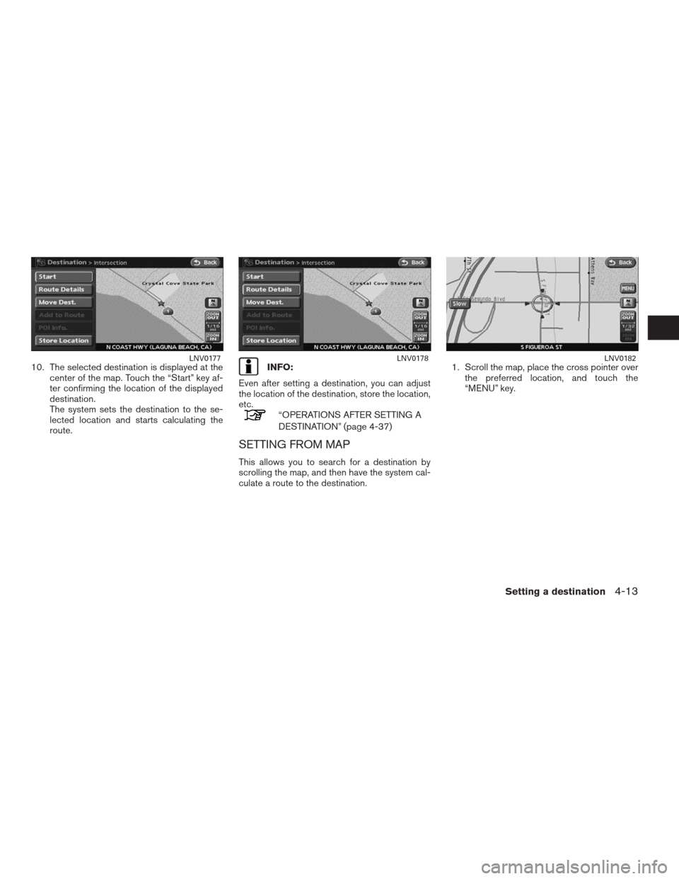 NISSAN ALTIMA COUPE 2009 D32 / 4.G Navigation Manual 10. The selected destination is displayed at the
center of the map. Touch the “Start” key af-
ter confirming the location of the displayed
destination.
The system sets the destination to the se-
l