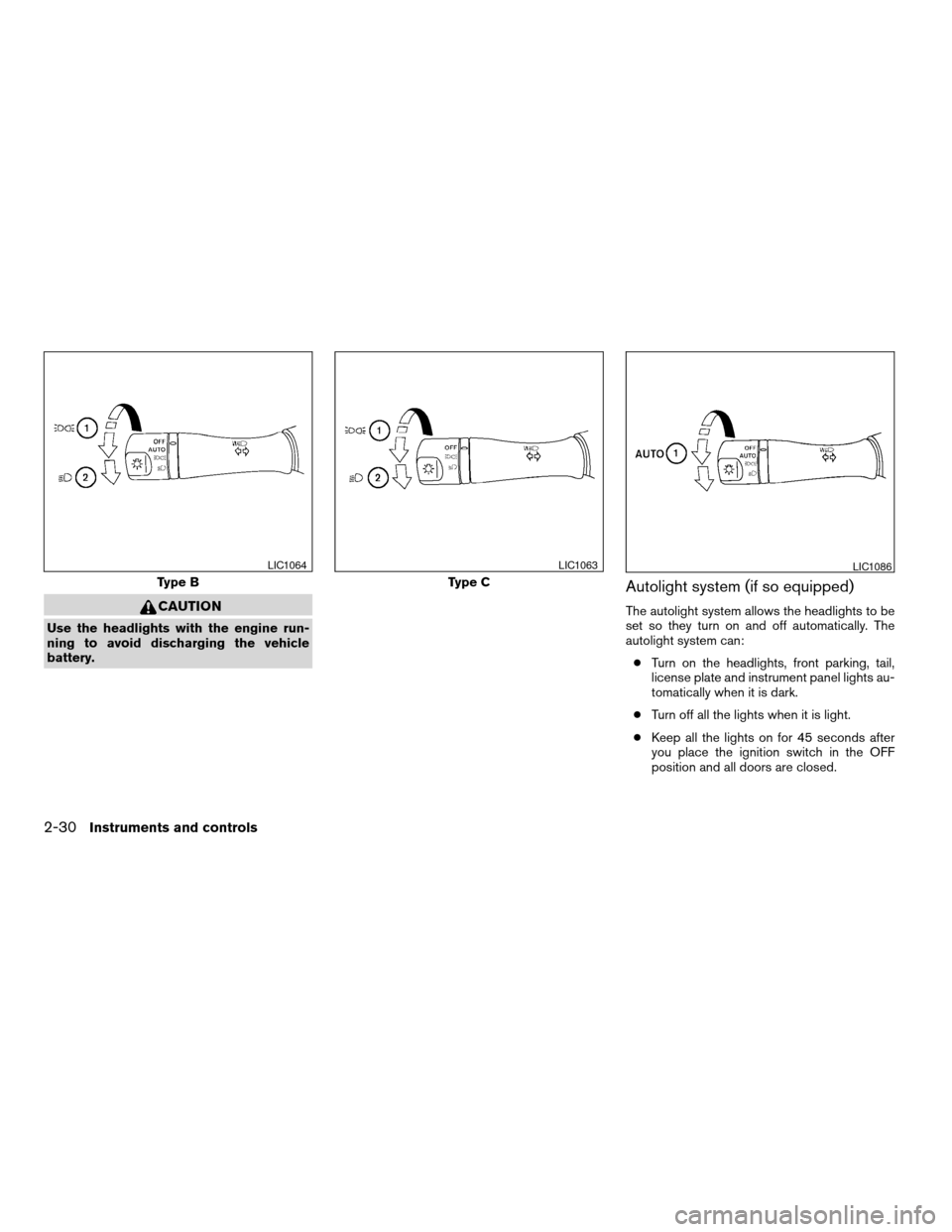 NISSAN ALTIMA COUPE 2009 D32 / 4.G Owners Manual CAUTION
Use the headlights with the engine run-
ning to avoid discharging the vehicle
battery.
Autolight system (if so equipped)
The autolight system allows the headlights to be
set so they turn on an NISSAN ALTIMA COUPE 2009 D32 / 4.G Owners Manual CAUTION
Use the headlights with the engine run-
ning to avoid discharging the vehicle
battery.
Autolight system (if so equipped)
The autolight system allows the headlights to be
set so they turn on an