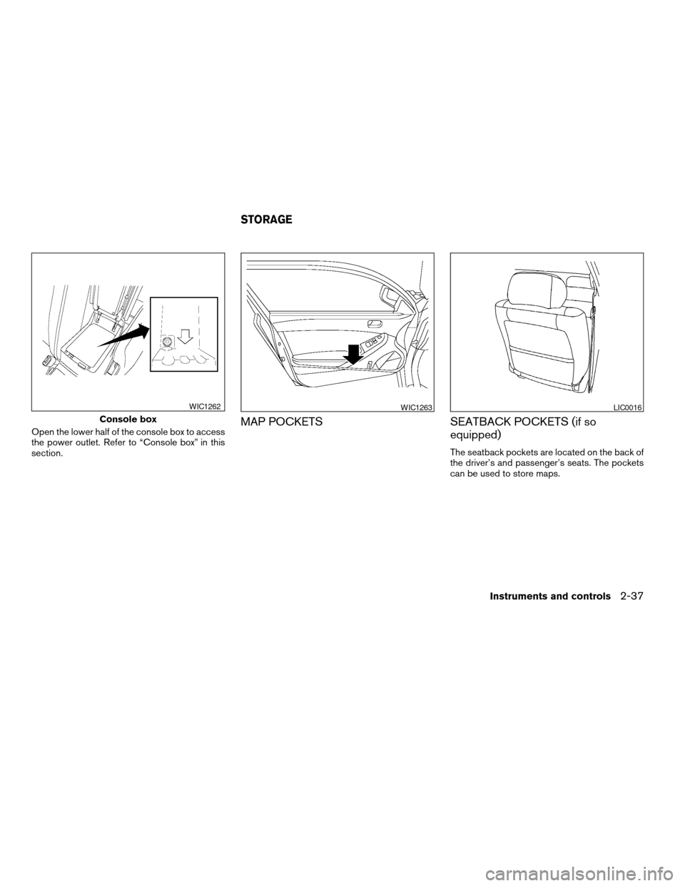 NISSAN ALTIMA COUPE 2009 D32 / 4.G Owners Manual Open the lower half of the console box to access
the power outlet. Refer to “Console box” in this
section.MAP POCKETS SEATBACK POCKETS (if so
equipped)
The seatback pockets are located on the back