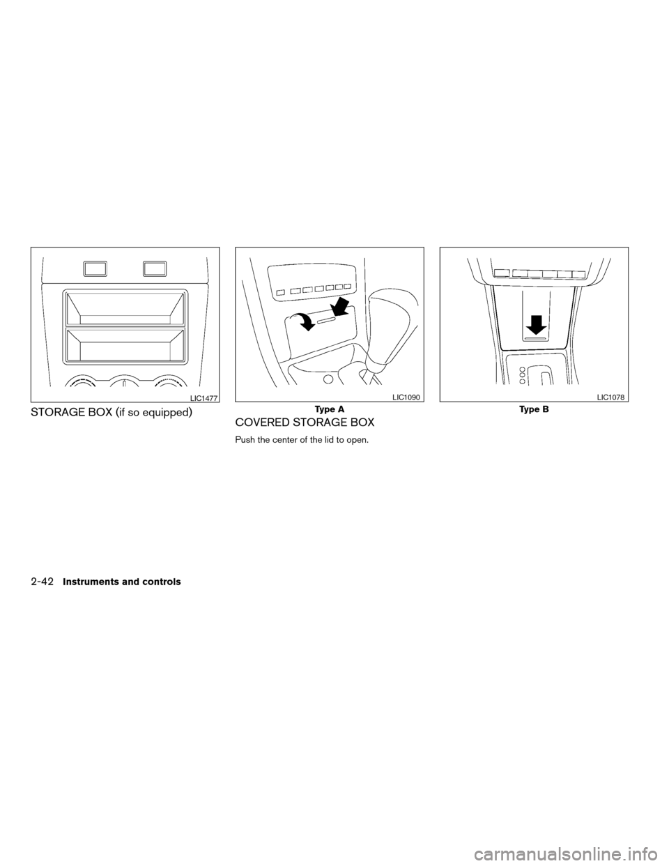 NISSAN ALTIMA COUPE 2009 D32 / 4.G Owners Manual STORAGE BOX (if so equipped)
COVERED STORAGE BOX
Push the center of the lid to open.
LIC1477
Type A
LIC1090
Type B
LIC1078
2-42Instruments and controls
ZREVIEW COPYÐ2009 Altima(alt)
Owners Manual(own NISSAN ALTIMA COUPE 2009 D32 / 4.G Owners Manual STORAGE BOX (if so equipped)
COVERED STORAGE BOX
Push the center of the lid to open.
LIC1477
Type A
LIC1090
Type B
LIC1078
2-42Instruments and controls
ZREVIEW COPYÐ2009 Altima(alt)
Owners Manual(own
