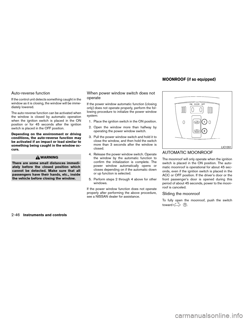 NISSAN ALTIMA COUPE 2009 D32 / 4.G Owners Manual Auto-reverse function
If the control unit detects something caught in the
window as it is closing, the window will be imme-
diately lowered.
The auto-reverse function can be activated when
the window NISSAN ALTIMA COUPE 2009 D32 / 4.G Owners Manual Auto-reverse function
If the control unit detects something caught in the
window as it is closing, the window will be imme-
diately lowered.
The auto-reverse function can be activated when
the window