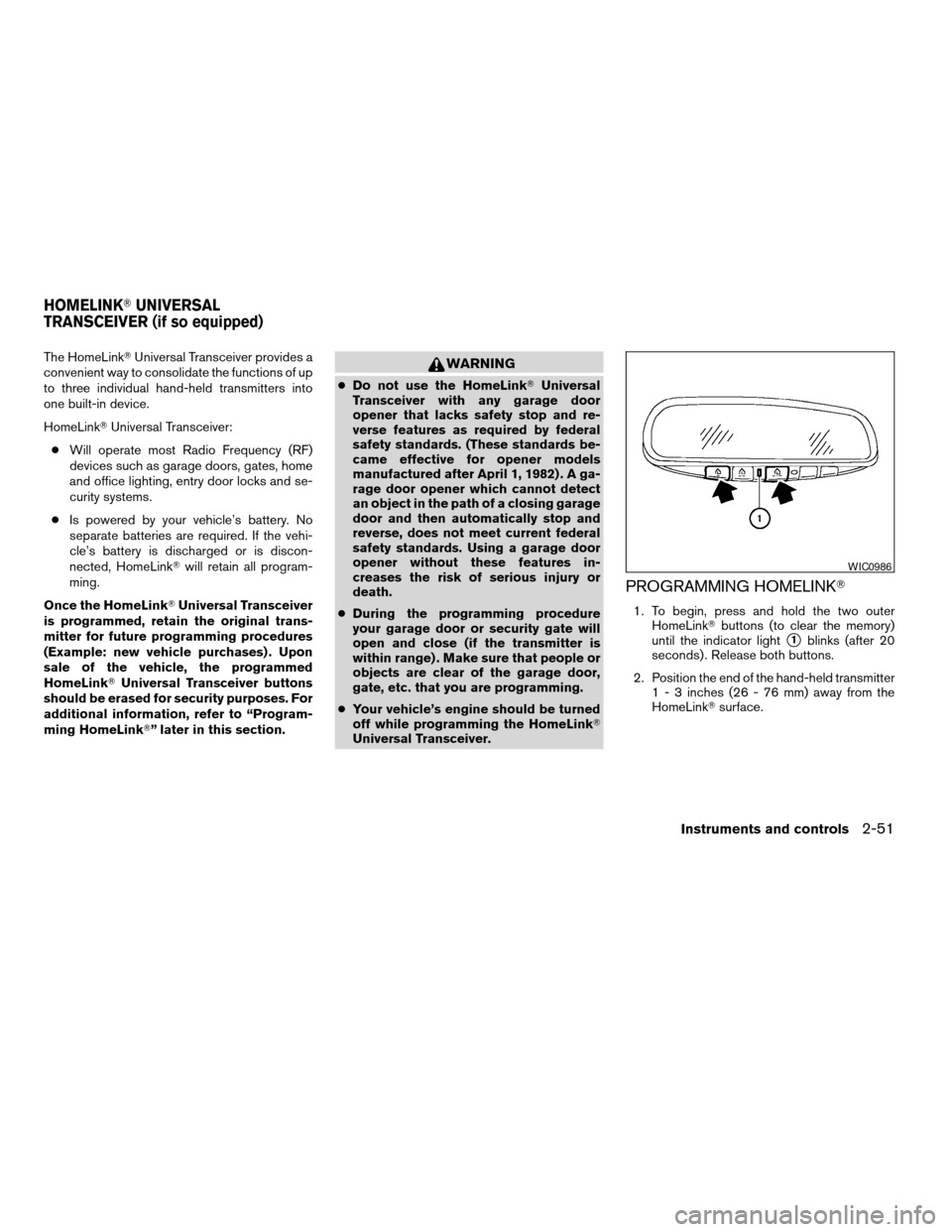 NISSAN ALTIMA COUPE 2009 D32 / 4.G Owners Manual The HomeLinkTUniversal Transceiver provides a
convenient way to consolidate the functions of up
to three individual hand-held transmitters into
one built-in device.
HomeLinkTUniversal Transceiver:
cWi