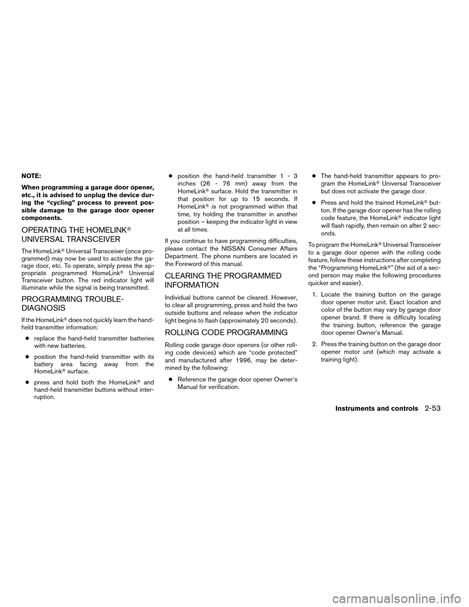 NISSAN ALTIMA COUPE 2009 D32 / 4.G Owners Manual NOTE:
When programming a garage door opener,
etc., it is advised to unplug the device dur-
ing the “cycling” process to prevent pos-
sible damage to the garage door opener
components.
OPERATING TH