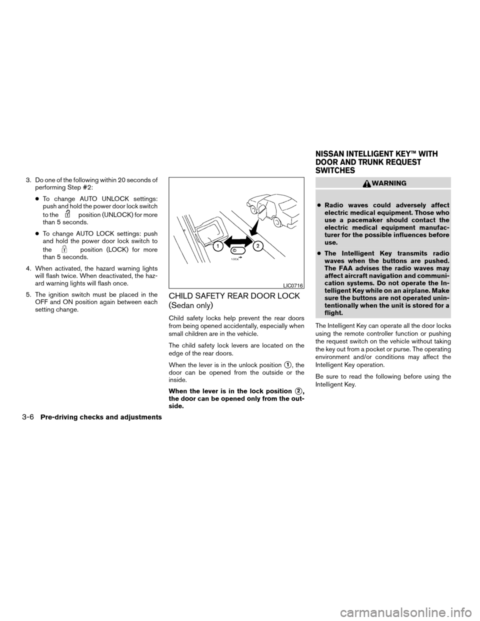 NISSAN ALTIMA COUPE 2009 D32 / 4.G Owners Manual 3. Do one of the following within 20 seconds of
performing Step #2:
cTo change AUTO UNLOCK settings:
push and hold the power door lock switch
to the
position (UNLOCK) for more
than 5 seconds.
cTo chan