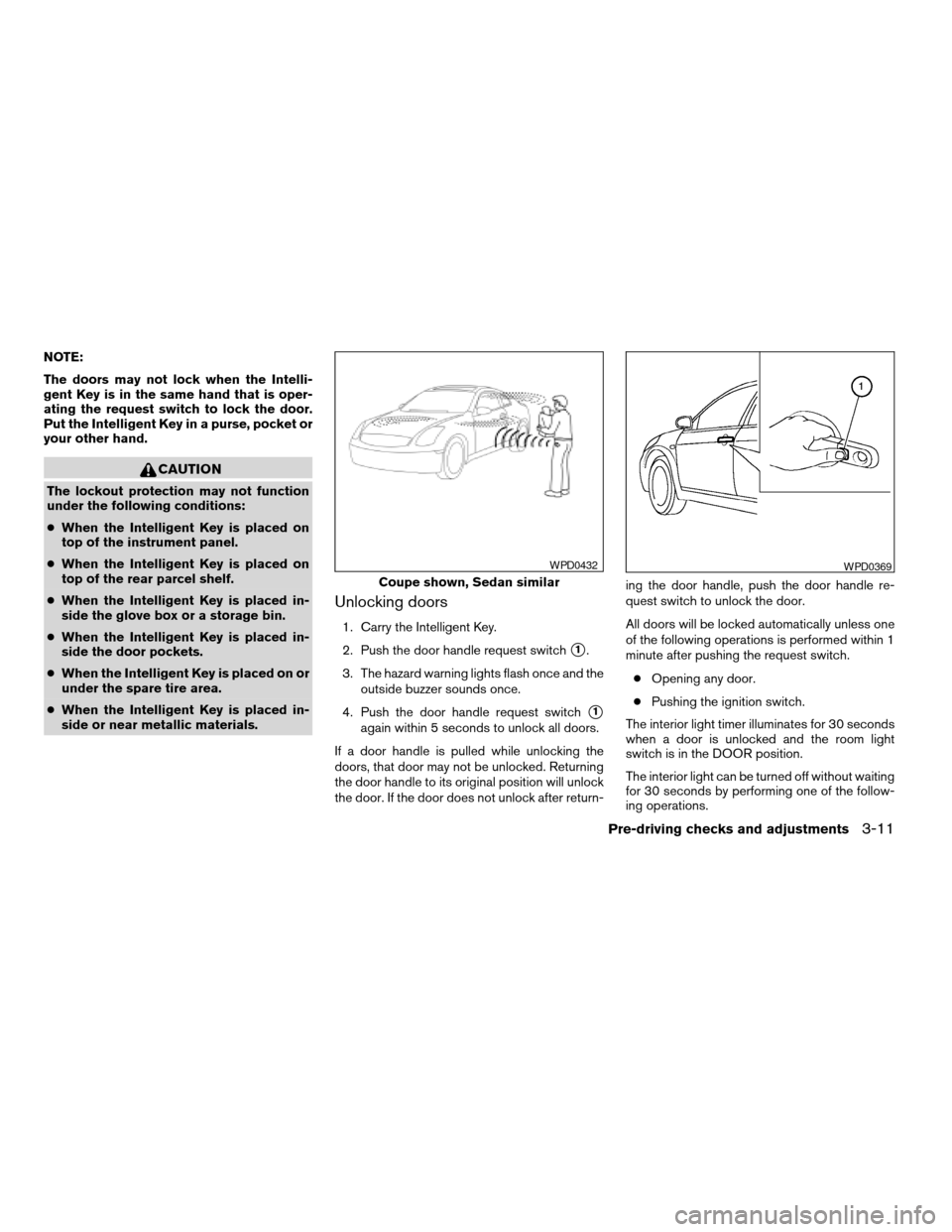 NISSAN ALTIMA COUPE 2009 D32 / 4.G Owners Manual NOTE:
The doors may not lock when the Intelli-
gent Key is in the same hand that is oper-
ating the request switch to lock the door.
Put the Intelligent Key in a purse, pocket or
your other hand.
CAUT NISSAN ALTIMA COUPE 2009 D32 / 4.G Owners Manual NOTE:
The doors may not lock when the Intelli-
gent Key is in the same hand that is oper-
ating the request switch to lock the door.
Put the Intelligent Key in a purse, pocket or
your other hand.
CAUT