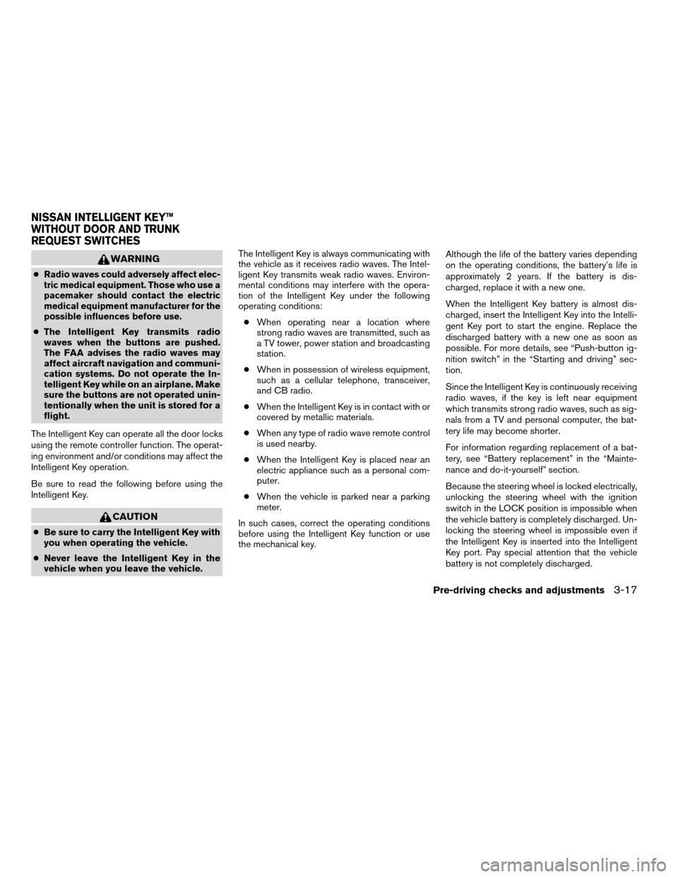 NISSAN ALTIMA COUPE 2009 D32 / 4.G Owners Manual WARNING
cRadio waves could adversely affect elec-
tric medical equipment. Those who use a
pacemaker should contact the electric
medical equipment manufacturer for the
possible influences before use.
c