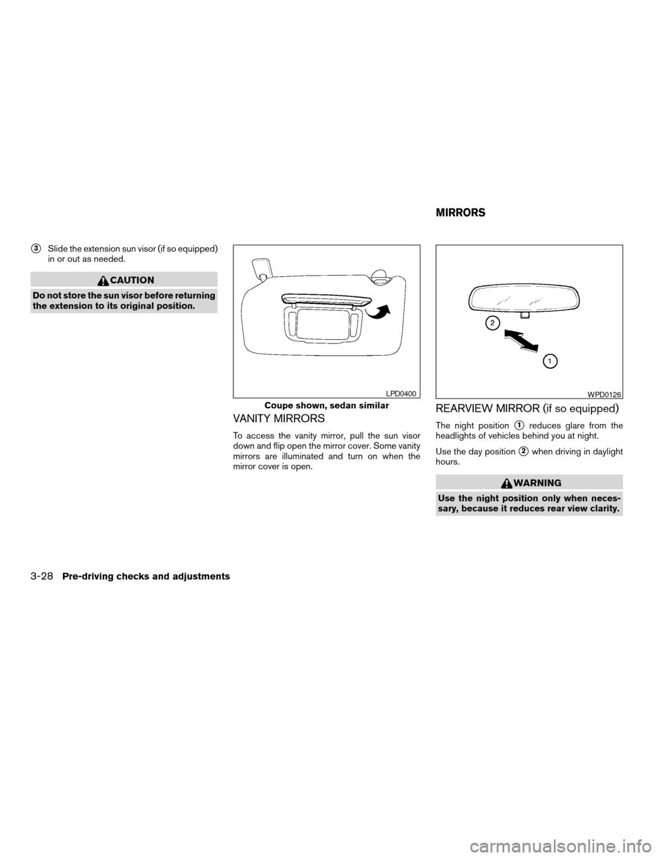 NISSAN ALTIMA COUPE 2009 D32 / 4.G Owners Manual s3Slide the extension sun visor (if so equipped)
in or out as needed.
CAUTION
Do not store the sun visor before returning
the extension to its original position.
VANITY MIRRORS
To access the vanity mi NISSAN ALTIMA COUPE 2009 D32 / 4.G Owners Manual s3Slide the extension sun visor (if so equipped)
in or out as needed.
CAUTION
Do not store the sun visor before returning
the extension to its original position.
VANITY MIRRORS
To access the vanity mi