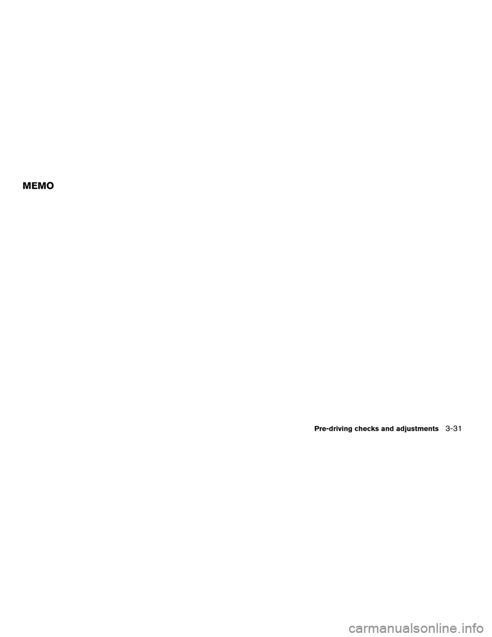 NISSAN ALTIMA COUPE 2009 D32 / 4.G Owners Manual Pre-driving checks and adjustments3-31
MEMO NISSAN ALTIMA COUPE 2009 D32 / 4.G Owners Manual Pre-driving checks and adjustments3-31
MEMO