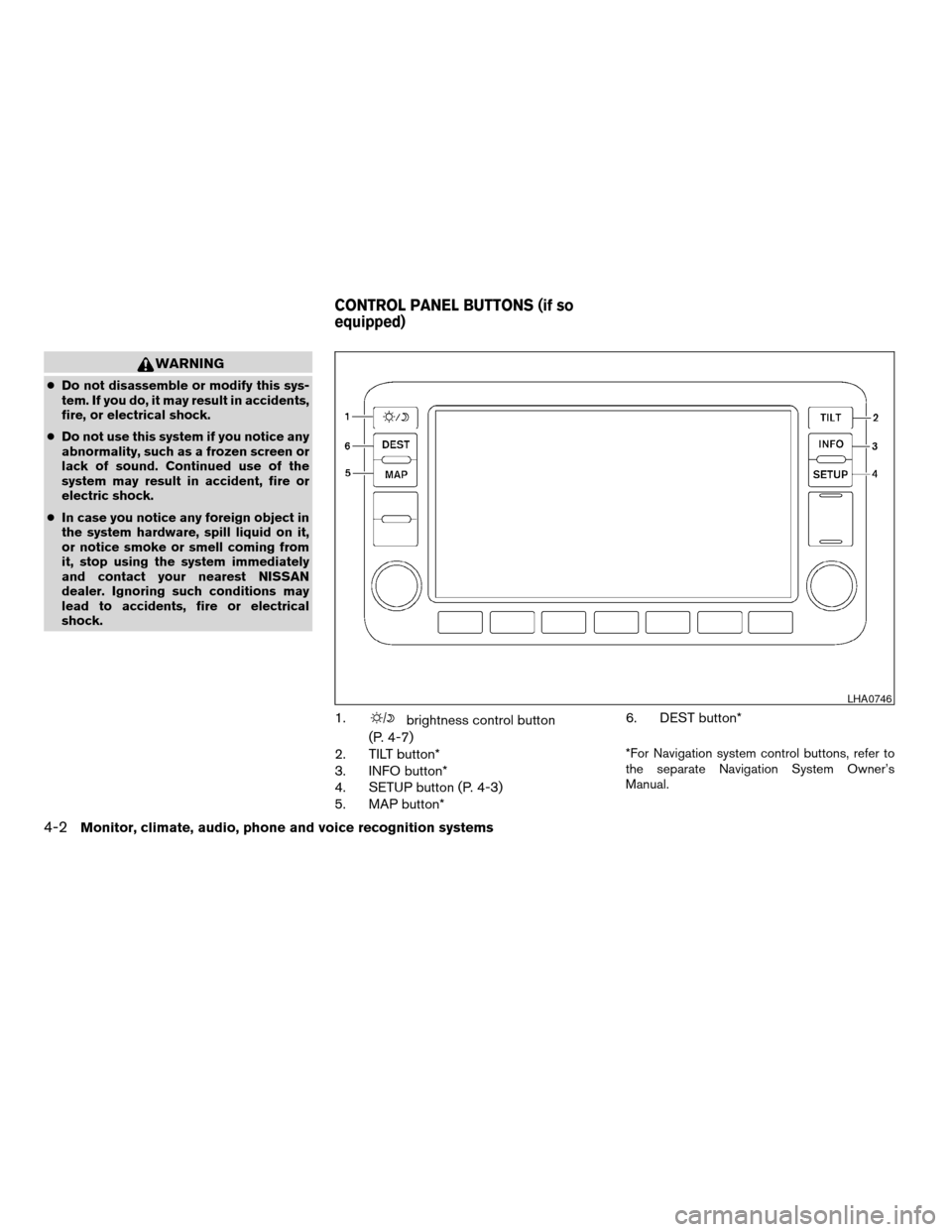 NISSAN ALTIMA COUPE 2009 D32 / 4.G Owners Manual WARNING
cDo not disassemble or modify this sys-
tem. If you do, it may result in accidents,
fire, or electrical shock.
cDo not use this system if you notice any
abnormality, such as a frozen screen or NISSAN ALTIMA COUPE 2009 D32 / 4.G Owners Manual WARNING
cDo not disassemble or modify this sys-
tem. If you do, it may result in accidents,
fire, or electrical shock.
cDo not use this system if you notice any
abnormality, such as a frozen screen or