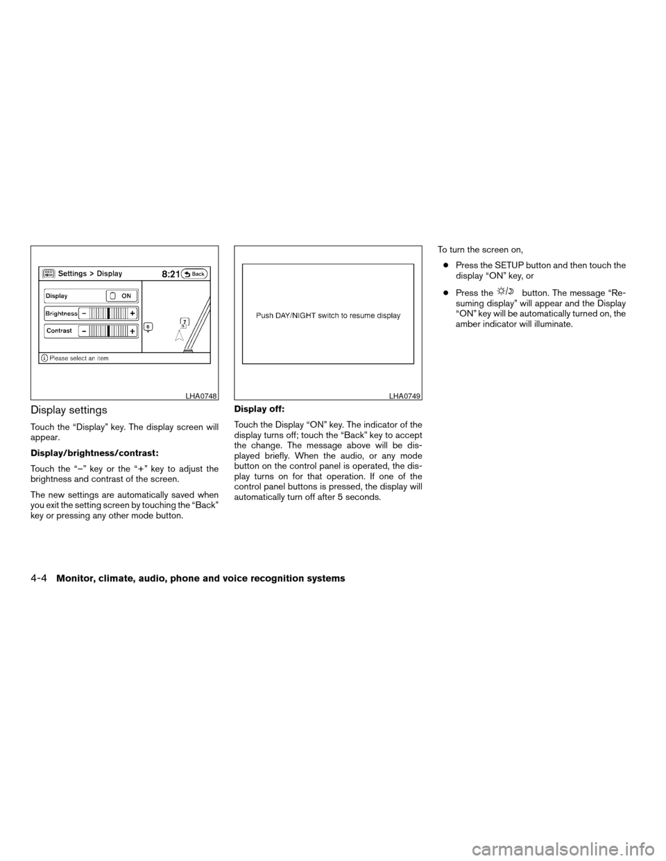 NISSAN ALTIMA COUPE 2009 D32 / 4.G Owners Manual Display settings
Touch the “Display” key. The display screen will
appear.
Display/brightness/contrast:
Touch the “–” key or the “+” key to adjust the
brightness and contrast of the scree NISSAN ALTIMA COUPE 2009 D32 / 4.G Owners Manual Display settings
Touch the “Display” key. The display screen will
appear.
Display/brightness/contrast:
Touch the “–” key or the “+” key to adjust the
brightness and contrast of the scree