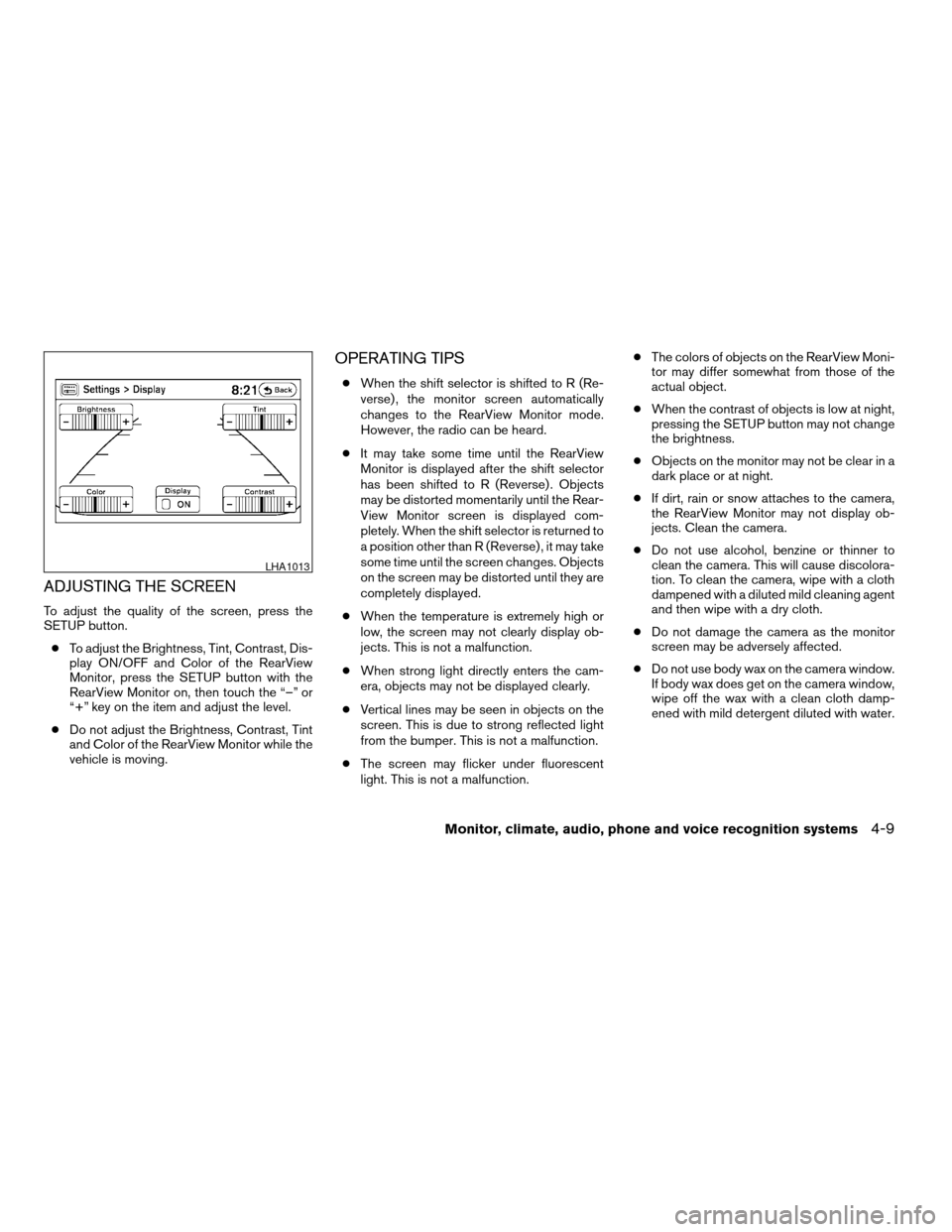 NISSAN ALTIMA COUPE 2009 D32 / 4.G Owners Manual ADJUSTING THE SCREEN
To adjust the quality of the screen, press the
SETUP button.
cTo adjust the Brightness, Tint, Contrast, Dis-
play ON/OFF and Color of the RearView
Monitor, press the SETUP button NISSAN ALTIMA COUPE 2009 D32 / 4.G Owners Manual ADJUSTING THE SCREEN
To adjust the quality of the screen, press the
SETUP button.
cTo adjust the Brightness, Tint, Contrast, Dis-
play ON/OFF and Color of the RearView
Monitor, press the SETUP button