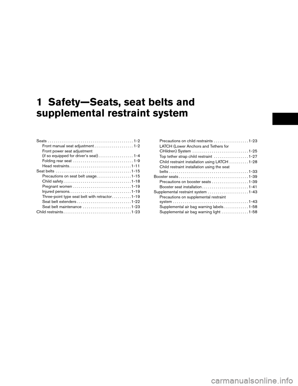 NISSAN ALTIMA COUPE 2009 D32 / 4.G User Guide 1 Safety—Seats, seat belts and
supplemental restraint system
Seats............................................1-2
Front manual seat adjustment....................1-2
Front power seat adjustment
(if NISSAN ALTIMA COUPE 2009 D32 / 4.G User Guide 1 Safety—Seats, seat belts and
supplemental restraint system
Seats............................................1-2
Front manual seat adjustment....................1-2
Front power seat adjustment
(if