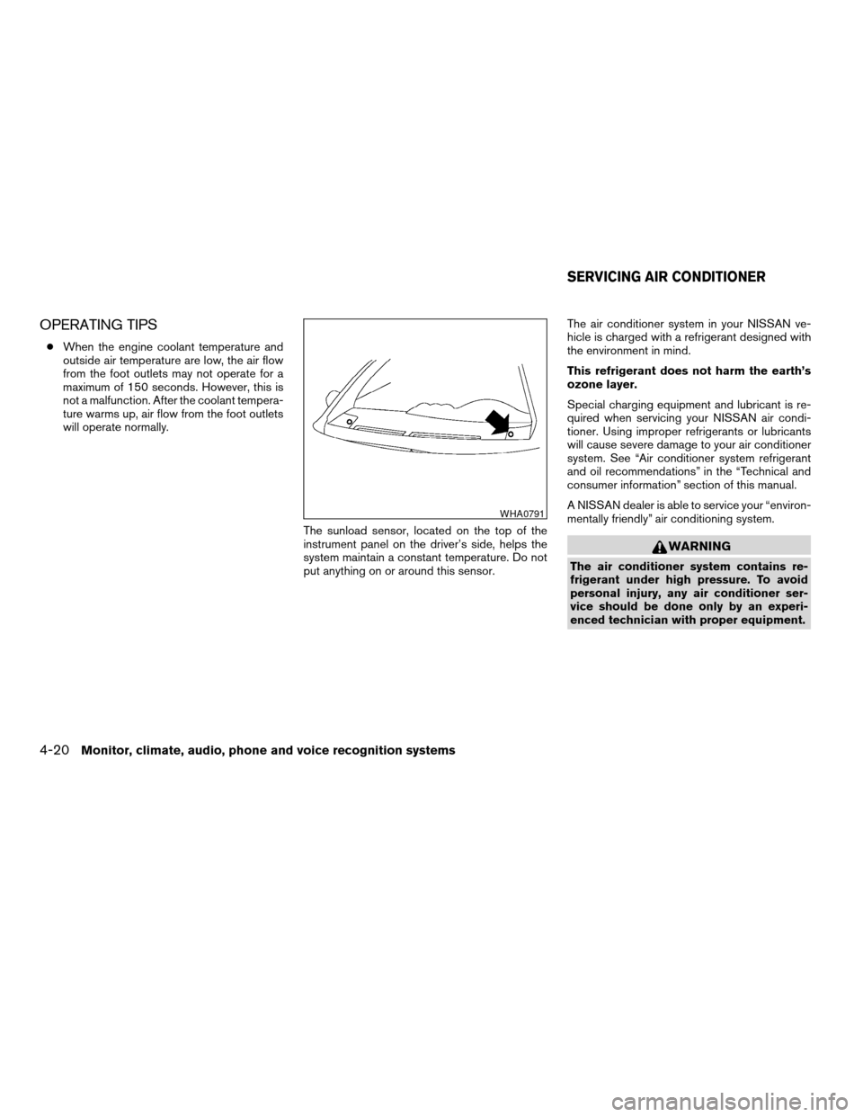 NISSAN ALTIMA COUPE 2009 D32 / 4.G Owners Manual OPERATING TIPS
cWhen the engine coolant temperature and
outside air temperature are low, the air flow
from the foot outlets may not operate for a
maximum of 150 seconds. However, this is
not a malfunc