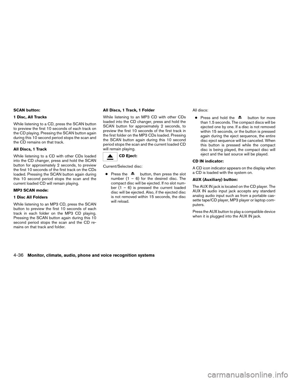 NISSAN ALTIMA COUPE 2009 D32 / 4.G Owners Manual SCAN button:
1 Disc, All Tracks
While listening to a CD, press the SCAN button
to preview the first 10 seconds of each track on
the CD playing. Pressing the SCAN button again
during this 10 second per NISSAN ALTIMA COUPE 2009 D32 / 4.G Owners Manual SCAN button:
1 Disc, All Tracks
While listening to a CD, press the SCAN button
to preview the first 10 seconds of each track on
the CD playing. Pressing the SCAN button again
during this 10 second per