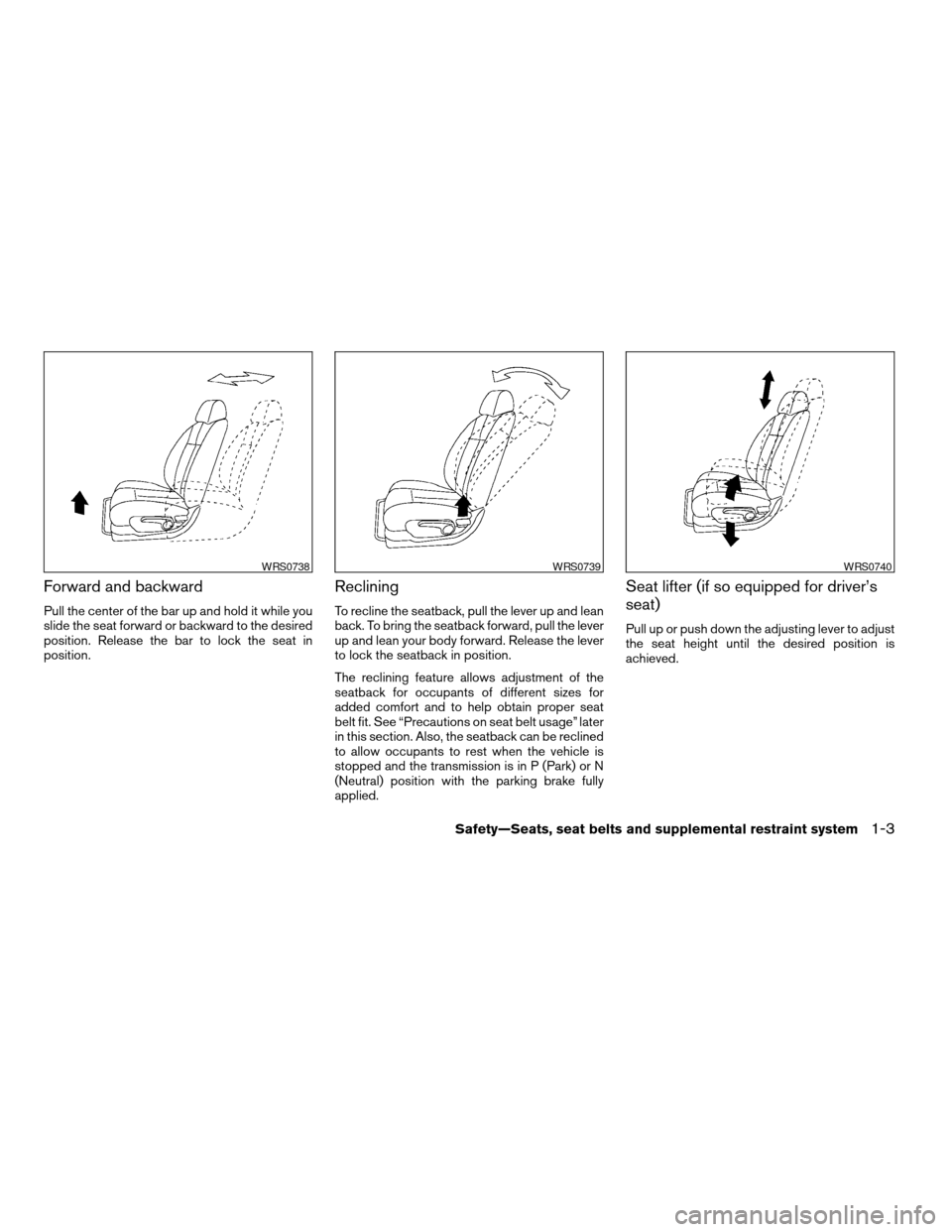 NISSAN ALTIMA COUPE 2009 D32 / 4.G Owners Manual Forward and backward
Pull the center of the bar up and hold it while you
slide the seat forward or backward to the desired
position. Release the bar to lock the seat in
position.
Reclining
To recline NISSAN ALTIMA COUPE 2009 D32 / 4.G Owners Manual Forward and backward
Pull the center of the bar up and hold it while you
slide the seat forward or backward to the desired
position. Release the bar to lock the seat in
position.
Reclining
To recline