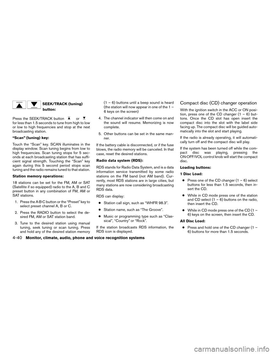 NISSAN ALTIMA COUPE 2009 D32 / 4.G Owners Manual SEEK/TRACK (tuning)
button:
Press the SEEK/TRACK button
orfor less than 1.5 seconds to tune from high to low
or low to high frequencies and stop at the next
broadcasting station.
“Scan” (tuning) k NISSAN ALTIMA COUPE 2009 D32 / 4.G Owners Manual SEEK/TRACK (tuning)
button:
Press the SEEK/TRACK button
orfor less than 1.5 seconds to tune from high to low
or low to high frequencies and stop at the next
broadcasting station.
“Scan” (tuning) k