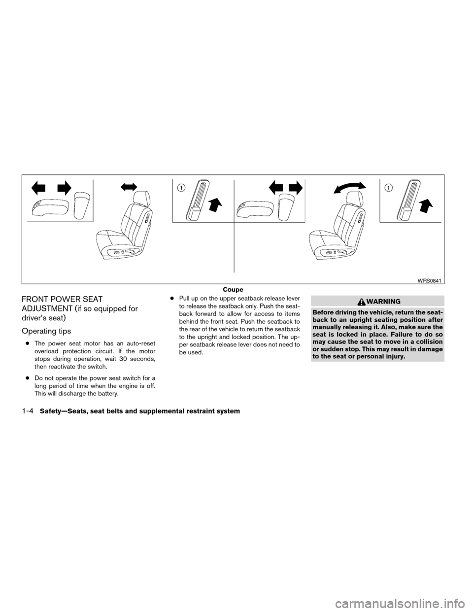 NISSAN ALTIMA COUPE 2009 D32 / 4.G Owners Manual FRONT POWER SEAT
ADJUSTMENT (if so equipped for
driver’s seat)
Operating tips
cThe power seat motor has an auto-reset
overload protection circuit. If the motor
stops during operation, wait 30 second NISSAN ALTIMA COUPE 2009 D32 / 4.G Owners Manual FRONT POWER SEAT
ADJUSTMENT (if so equipped for
driver’s seat)
Operating tips
cThe power seat motor has an auto-reset
overload protection circuit. If the motor
stops during operation, wait 30 second