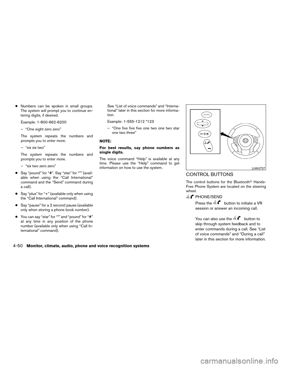 NISSAN ALTIMA COUPE 2009 D32 / 4.G Owners Manual cNumbers can be spoken in small groups.
The system will prompt you to continue en-
tering digits, if desired.
Example: 1-800-662-6200
– “One eight zero zero”
The system repeats the numbers and
p NISSAN ALTIMA COUPE 2009 D32 / 4.G Owners Manual cNumbers can be spoken in small groups.
The system will prompt you to continue en-
tering digits, if desired.
Example: 1-800-662-6200
– “One eight zero zero”
The system repeats the numbers and
p