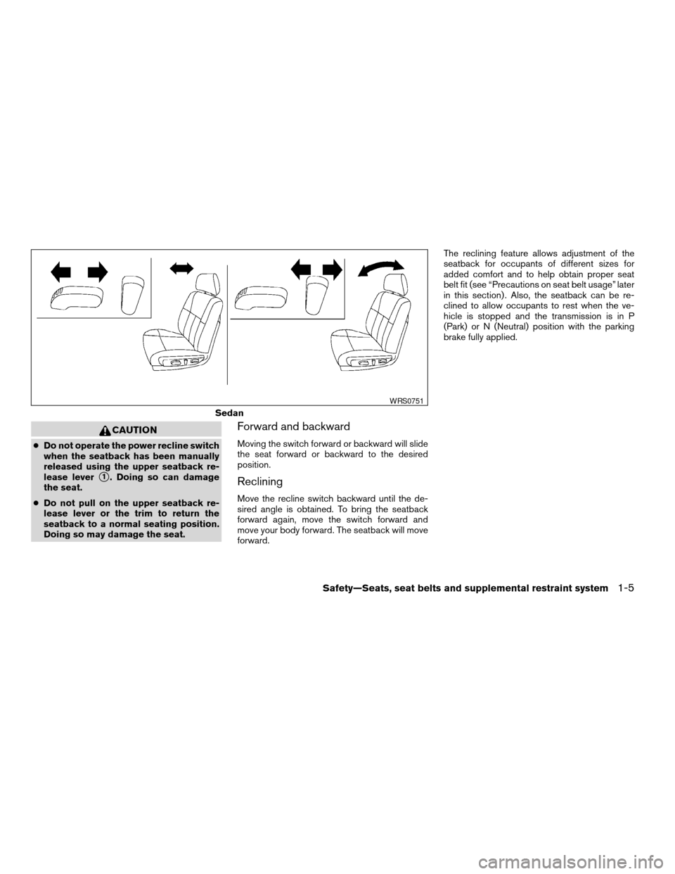 NISSAN ALTIMA COUPE 2009 D32 / 4.G Owners Manual CAUTION
cDo not operate the power recline switch
when the seatback has been manually
released using the upper seatback re-
lease lever
s1. Doing so can damage
the seat.
cDo not pull on the upper seatb NISSAN ALTIMA COUPE 2009 D32 / 4.G Owners Manual CAUTION
cDo not operate the power recline switch
when the seatback has been manually
released using the upper seatback re-
lease lever
s1. Doing so can damage
the seat.
cDo not pull on the upper seatb