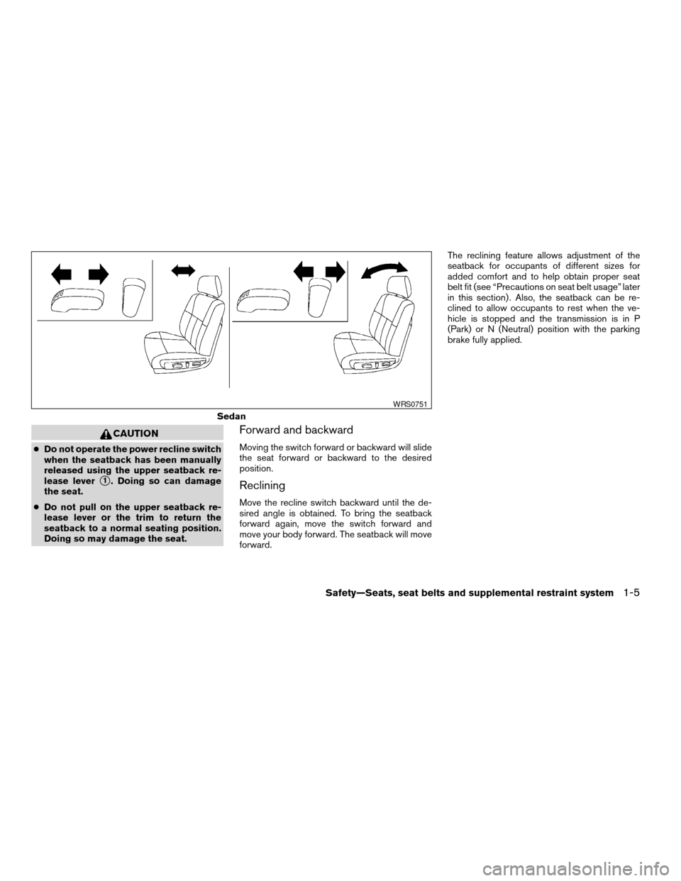 NISSAN ALTIMA COUPE 2009 D32 / 4.G Owners Manual CAUTION
cDo not operate the power recline switch
when the seatback has been manually
released using the upper seatback re-
lease lever
s1. Doing so can damage
the seat.
cDo not pull on the upper seatb