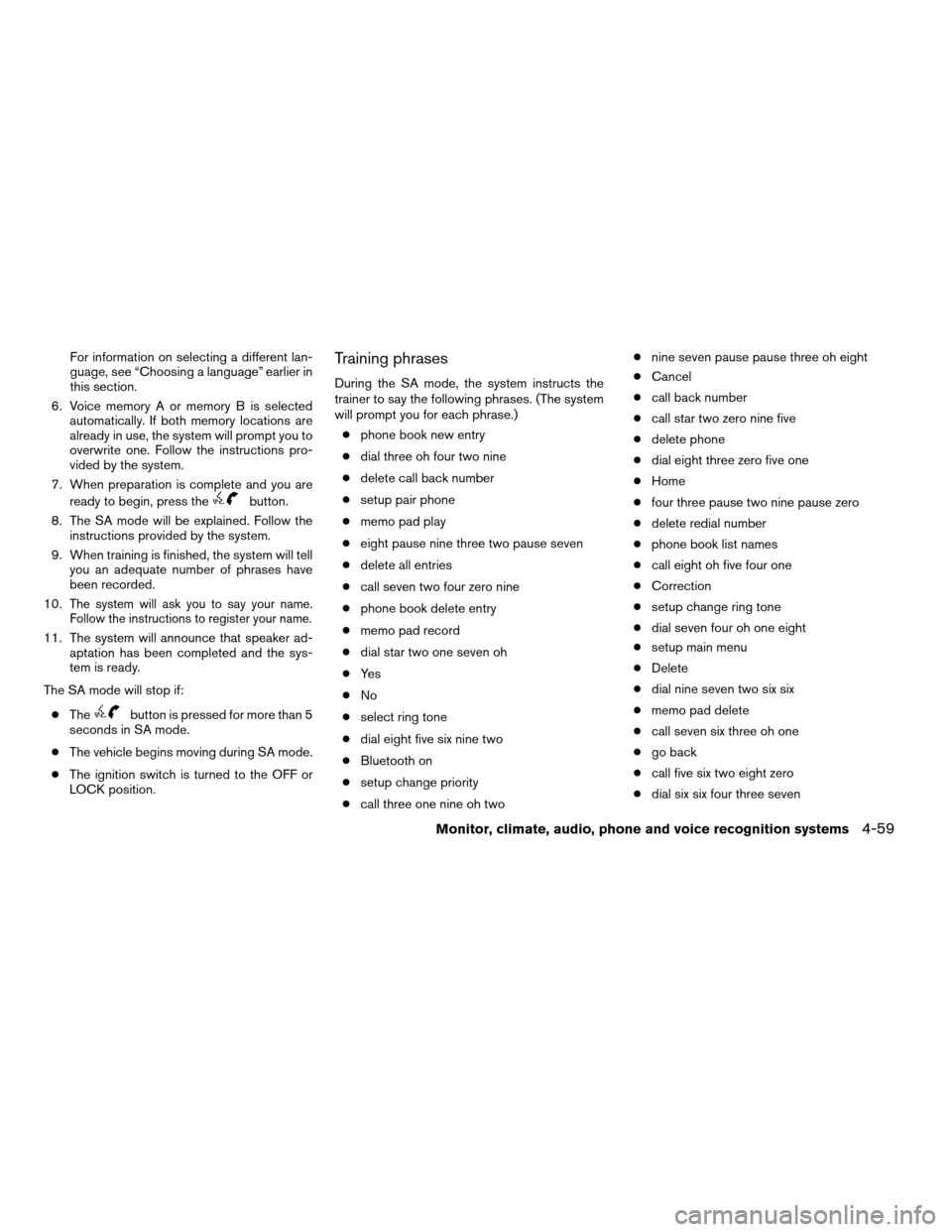 NISSAN ALTIMA COUPE 2009 D32 / 4.G Owners Manual For information on selecting a different lan-
guage, see “Choosing a language” earlier in
this section.
6. Voice memory A or memory B is selected
automatically. If both memory locations are
alread NISSAN ALTIMA COUPE 2009 D32 / 4.G Owners Manual For information on selecting a different lan-
guage, see “Choosing a language” earlier in
this section.
6. Voice memory A or memory B is selected
automatically. If both memory locations are
alread