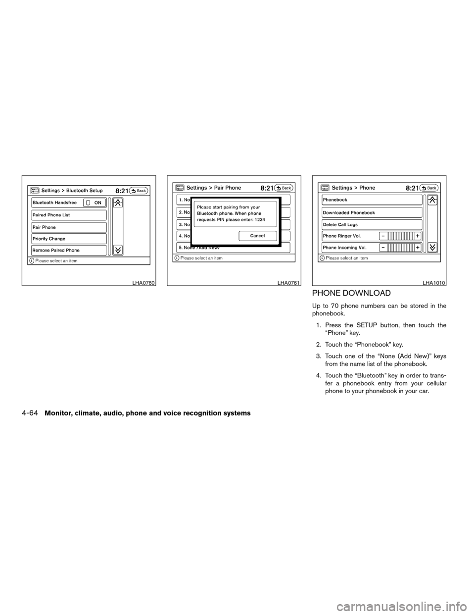 NISSAN ALTIMA COUPE 2009 D32 / 4.G Owners Manual PHONE DOWNLOAD
Up to 70 phone numbers can be stored in the
phonebook.
1. Press the SETUP button, then touch the
“Phone” key.
2. Touch the “Phonebook” key.
3. Touch one of the “None (Add New)