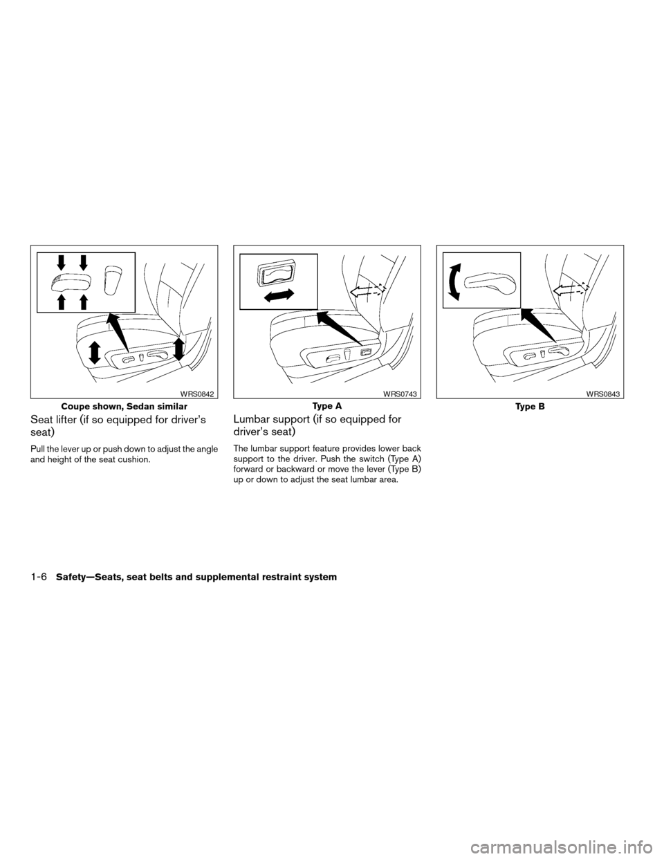 NISSAN ALTIMA COUPE 2009 D32 / 4.G Owners Manual Seat lifter (if so equipped for driver’s
seat)
Pull the lever up or push down to adjust the angle
and height of the seat cushion.
Lumbar support (if so equipped for
driver’s seat)
The lumbar suppo NISSAN ALTIMA COUPE 2009 D32 / 4.G Owners Manual Seat lifter (if so equipped for driver’s
seat)
Pull the lever up or push down to adjust the angle
and height of the seat cushion.
Lumbar support (if so equipped for
driver’s seat)
The lumbar suppo