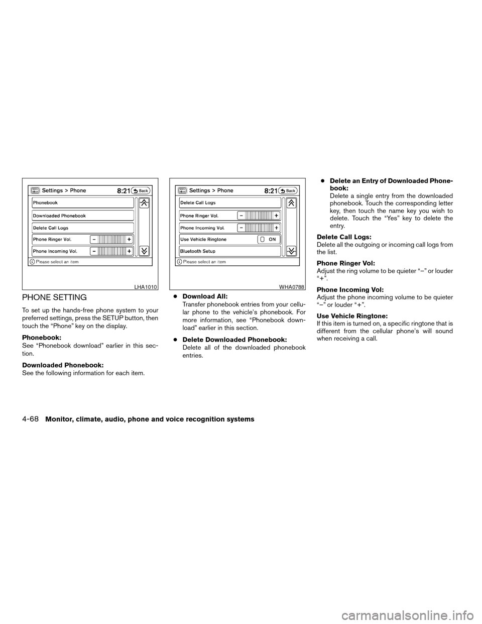 NISSAN ALTIMA COUPE 2009 D32 / 4.G Owners Manual PHONE SETTING
To set up the hands-free phone system to your
preferred settings, press the SETUP button, then
touch the “Phone” key on the display.
Phonebook:
See “Phonebook download” earlier i NISSAN ALTIMA COUPE 2009 D32 / 4.G Owners Manual PHONE SETTING
To set up the hands-free phone system to your
preferred settings, press the SETUP button, then
touch the “Phone” key on the display.
Phonebook:
See “Phonebook download” earlier i