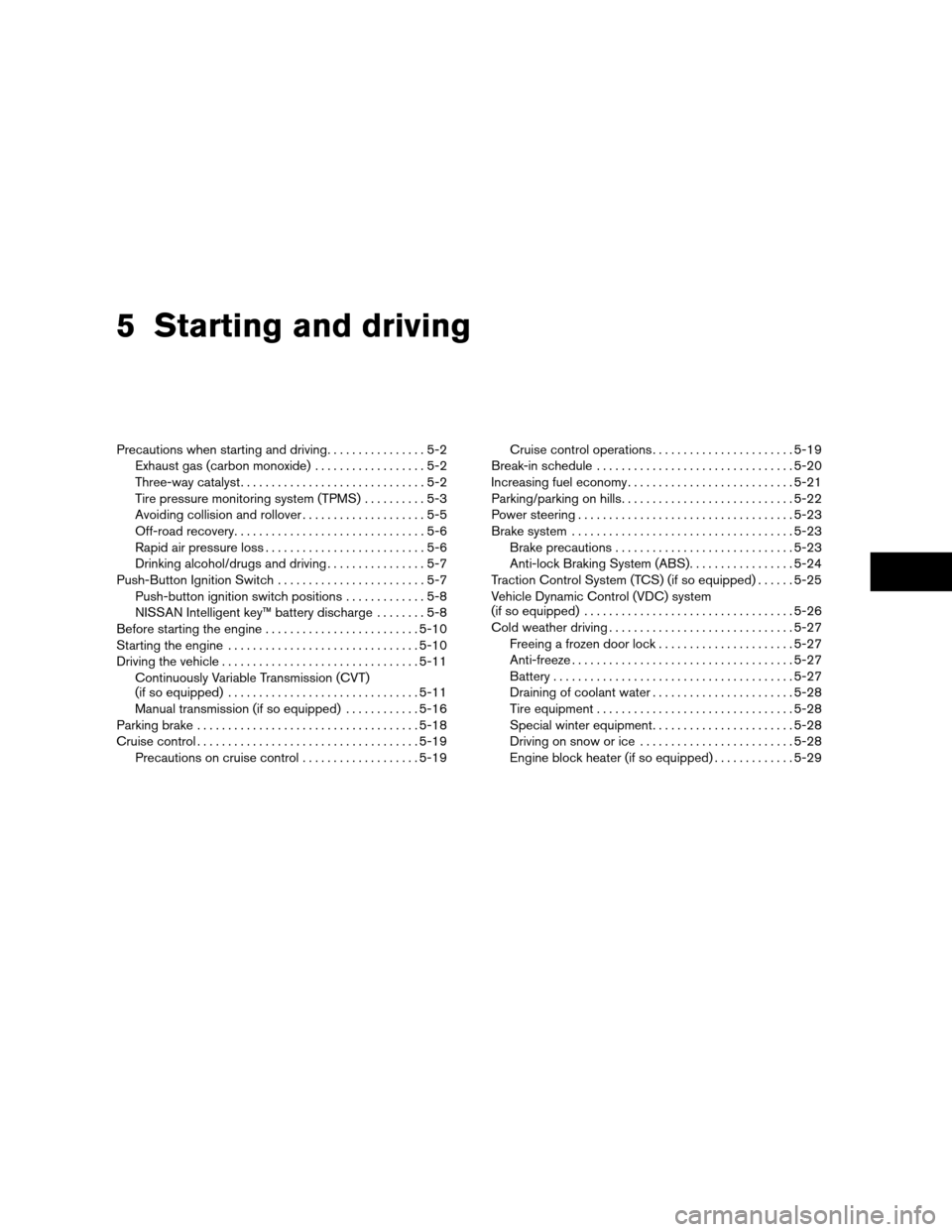 NISSAN ALTIMA COUPE 2009 D32 / 4.G Owners Manual 5 Starting and driving
Precautions when starting and driving................5-2
Exhaust gas (carbon monoxide)..................5-2
Three-way catalyst..............................5-2
Tire pressure mon