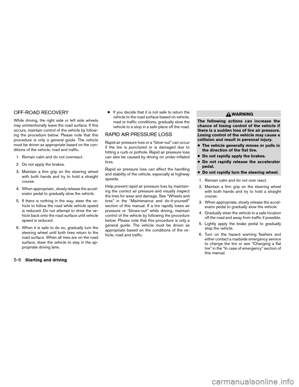 NISSAN ALTIMA COUPE 2009 D32 / 4.G Owners Manual OFF-ROAD RECOVERY
While driving, the right side or left side wheels
may unintentionally leave the road surface. If this
occurs, maintain control of the vehicle by follow-
ing the procedure below. Plea NISSAN ALTIMA COUPE 2009 D32 / 4.G Owners Manual OFF-ROAD RECOVERY
While driving, the right side or left side wheels
may unintentionally leave the road surface. If this
occurs, maintain control of the vehicle by follow-
ing the procedure below. Plea