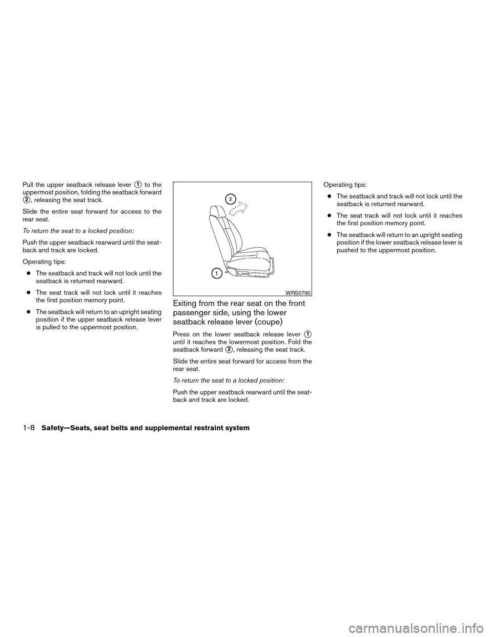 NISSAN ALTIMA COUPE 2009 D32 / 4.G Owners Manual Pull the upper seatback release levers1to the
uppermost position, folding the seatback forward
s2, releasing the seat track.
Slide the entire seat forward for access to the
rear seat.
To return the se
