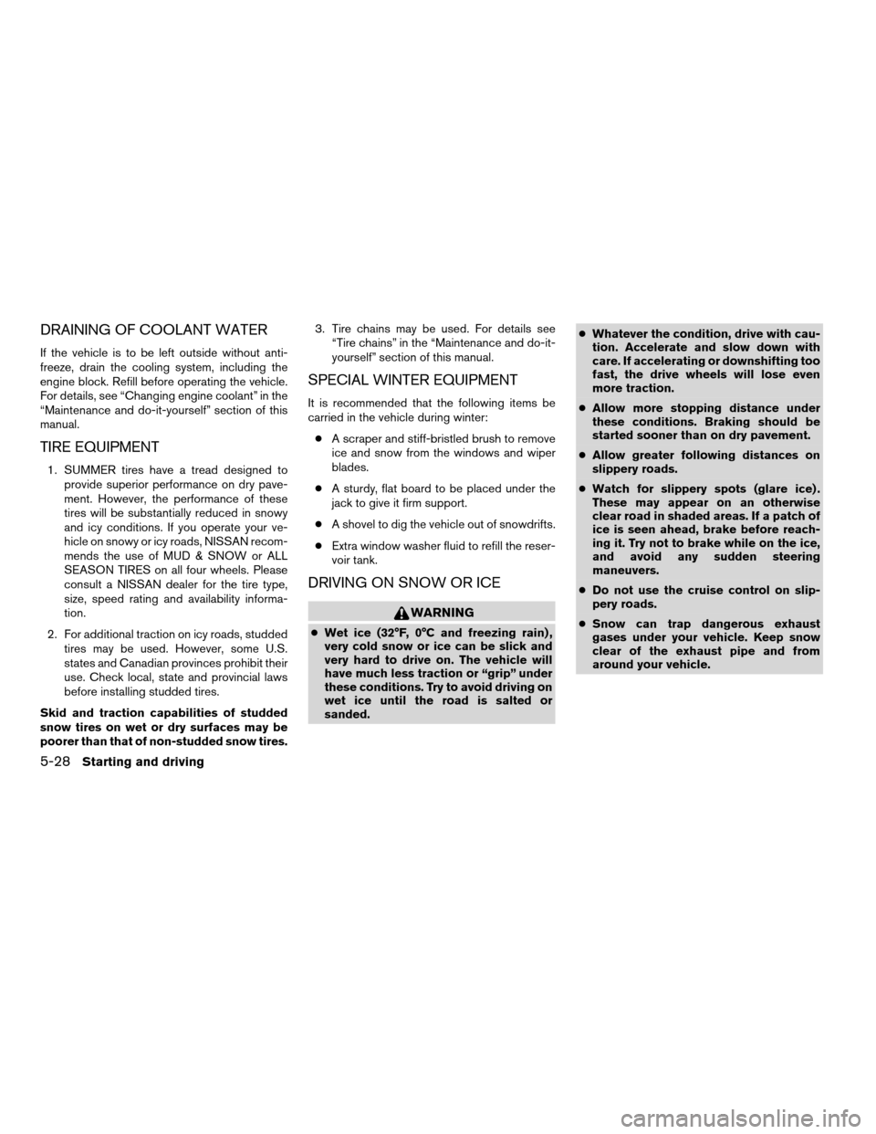 NISSAN ALTIMA COUPE 2009 D32 / 4.G Owners Manual DRAINING OF COOLANT WATER
If the vehicle is to be left outside without anti-
freeze, drain the cooling system, including the
engine block. Refill before operating the vehicle.
For details, see “Chan NISSAN ALTIMA COUPE 2009 D32 / 4.G Owners Manual DRAINING OF COOLANT WATER
If the vehicle is to be left outside without anti-
freeze, drain the cooling system, including the
engine block. Refill before operating the vehicle.
For details, see “Chan