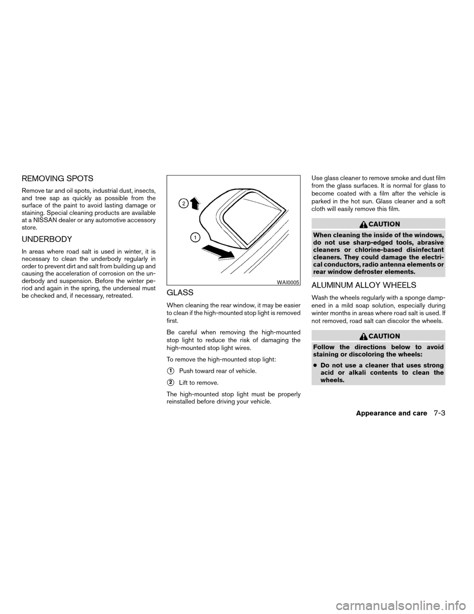 NISSAN ALTIMA COUPE 2009 D32 / 4.G Owners Manual REMOVING SPOTS
Remove tar and oil spots, industrial dust, insects,
and tree sap as quickly as possible from the
surface of the paint to avoid lasting damage or
staining. Special cleaning products are 